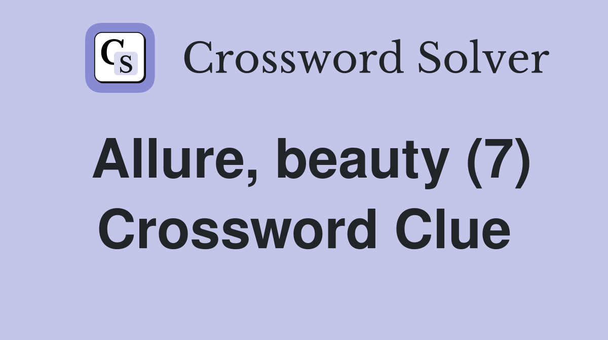 Allure, beauty (7) Crossword Clue Answers Crossword Solver